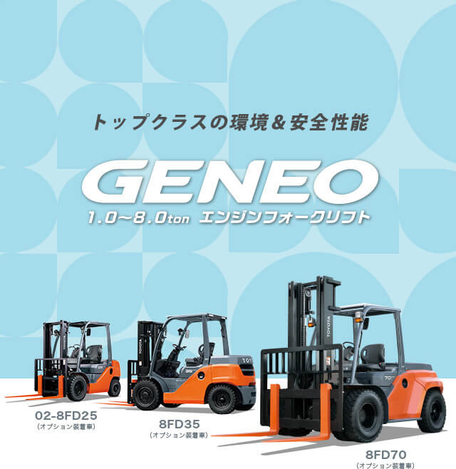 トップクラスの環境＆安全性能 GENEO 1.0～8.0ton エンジンフォークリフト