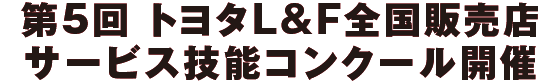 第5回 トヨタL&F全国販売店 サービス技能コンクール開催