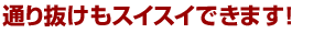 通り抜けもスイスイできます！