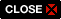 CLOSE